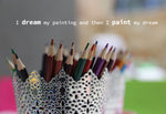 I dream my painting and then i paint my dream